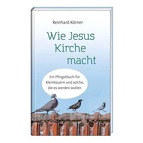 Wie Jesus Kirche macht: Ein Pfingstbuch für Kleinbauern und solche, die es werden wollen