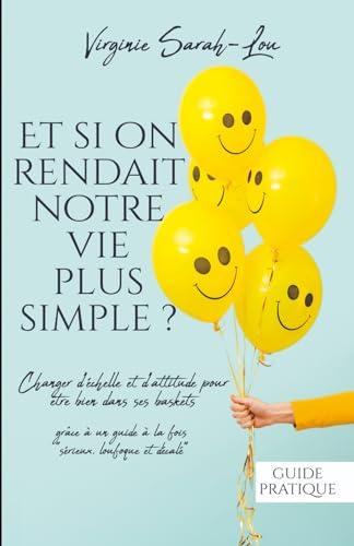 Et si on rendait notre vie plus simple ?: Changer d’échelle et d’attitude pour être bien dans ses baskets.