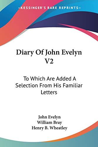 Diary Of John Evelyn V2: To Which Are Added A Selection From His Familiar Letters