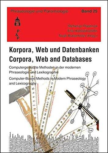 Korpora, Web und Datenbanken. Corpora, Web and Databases: Computergestützte Methoden in der modernen Phraseologie und Lexikographie. Computer-Based ... Lexicography (Phraseologie und Parömiologie)