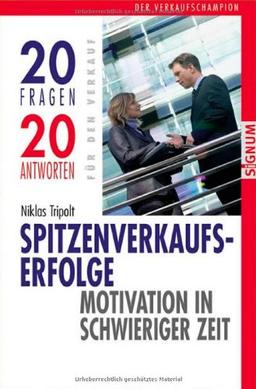 Spitzenverkaufserfolge in schwierigen Zeiten: Motivation in schwieriger Zeit. 20 Fragen - 20 Antworten