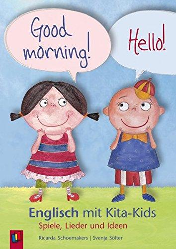 Good morning! Hello! - Englisch mit Kita-Kids: Spiele, Lieder und Ideen