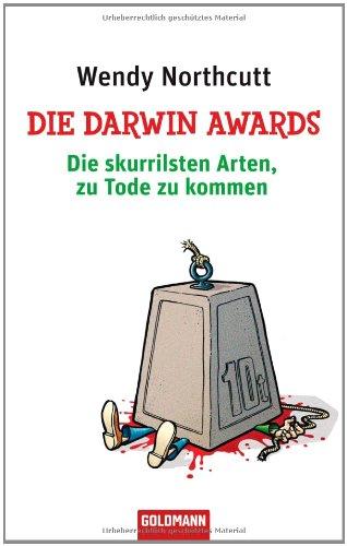 Die Darwin Awards: Die skurrilsten Arten, zu Tode zu kommen