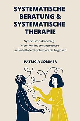 Systemische Therapie und Beratung: Wenn Veränderungsprozesse außerhalb der Psychotherapie beginnen - Das Systemische Coaching