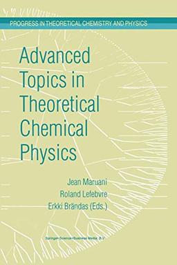 Advanced Topics in Theoretical Chemical Physics (Progress in Theoretical Chemistry and Physics, 12, Band 12)