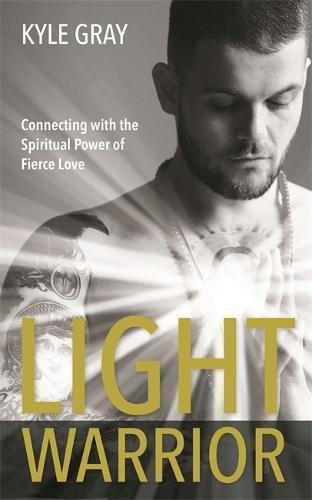 Light Warrior: Connecting with the Spiritual Power of Fierce Love