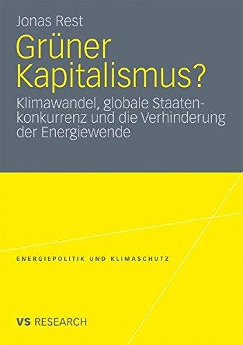 Grüner Kapitalismus?: Klimawandel, globale Staatenkonkurrenz und die Verhinderung der Energiewende (Energiepolitik und Klimaschutz) (German Edition) ... Energy Policy and Climate Protection)