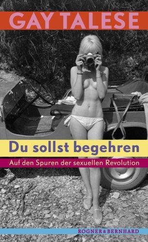 Du sollst begehren: Auf den Spuren der sexuellen Revolution