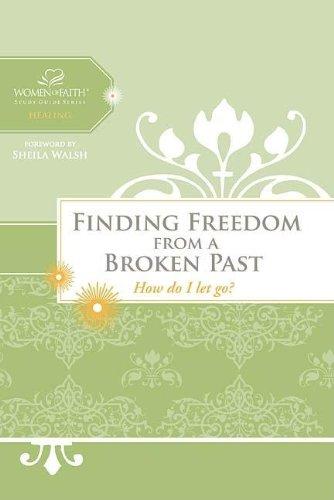 Finding Freedom From a Broken Past: How do I let go? (Women of Faith)