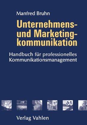 Unternehmens- und Marketingkommunikation Handbuch für ein integriertes Kommunikationsmanagement