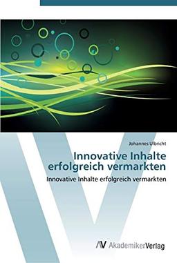 Innovative Inhalte erfolgreich vermarkten: Innovative Inhalte erfolgreich vermarkten