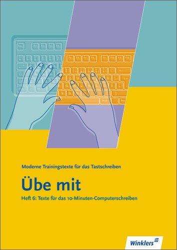 Winklers moderne Trainingstexte "Übe mit": Übe mit - Moderne Trainingstexte für das Tastschreiben: Heft 6: Texte für das 10-Minuten-Computerschreiben: Schülerbuch, 10. neu bearbeitete Auflage, 2011