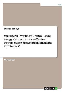 Multilateral Investment Treaties: Is the energy charter treaty an effective instrument for protecting international investments?: Magisterarbeit