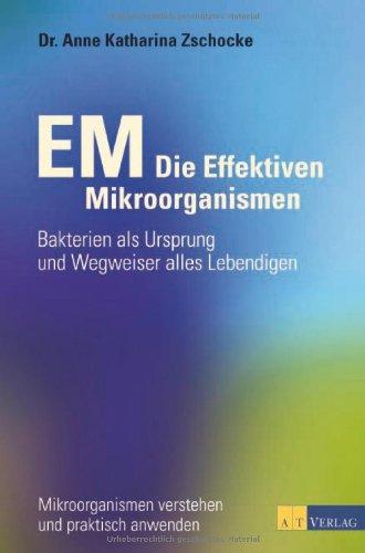 EM - Die Effektiven Mikroorganismen: Bakterien als Ursprung und Wegweiser alles Lebendigen