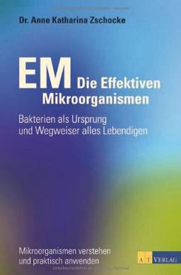 EM - Die Effektiven Mikroorganismen: Bakterien als Ursprung und Wegweiser alles Lebendigen