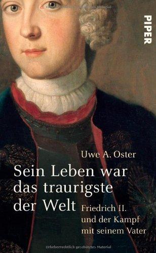 Sein Leben war das traurigste der Welt: Friedrich II. und der Kampf mit seinem Vater