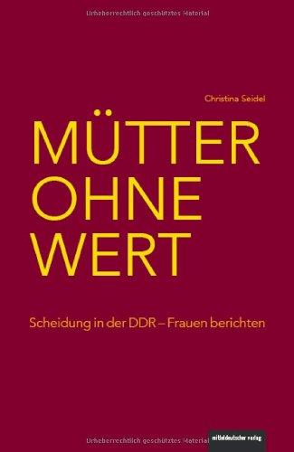 Mütter ohne Wert: Scheidung in der DDR - Frauen berichten