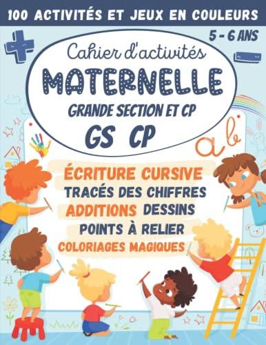 Cahier d'activités Maternelle Grande Section et CP GS 5-6 ans: 100 Activités et Jeux en Couleurs : écriture cursive, calcul additions soustractions, ... (Cahier d'activités Maternelles et CP)