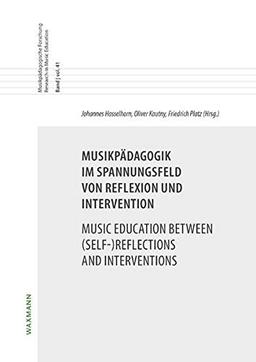 Musikpädagogik im Spannungsfeld von Reflexion und Intervention Music Education between (Self-)Reflections and Interventions (Musikpädagogische Forschung Research in Music Education)