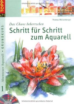 Abenteuer Aquarell 1. Grundkurs. Schritt für Schritt zum Aquarell: Das Chaos beherrschen