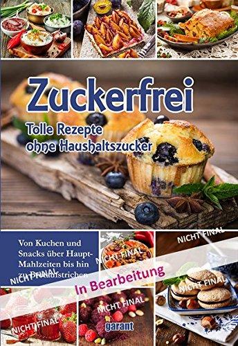 Zuckerfrei - tolle Rezepte ohne Haushaltszucker