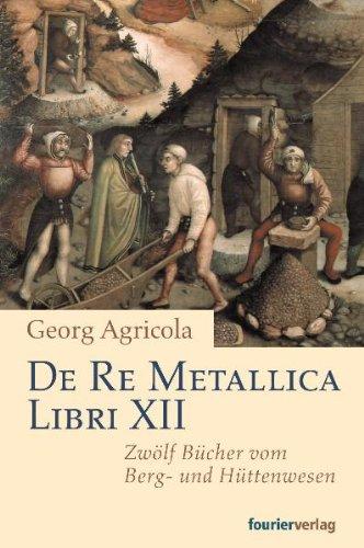 De Re Metallica Libri XII: Zwölf Bücher vom Berg- und Hüttenwesen