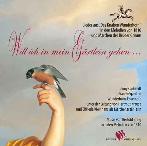 Will ich in mein Gärtlein gehen ...: Lieder aus Des Knaben Wunderhorn" in den Melodien von 1810 und Märchen der Brüder Grimm