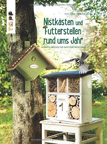 Futterstellen und Nistkästen rund ums Jahr: Kreative Bauten für Gartenmitbewohner