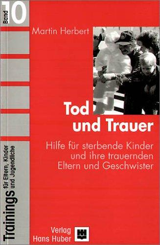 Trainings für Eltern, Kinder und Jugendliche, Bd.10, Tod und Trauer: Hilfe für sterbende Kinder und ihre trauernden Eltern und Geschwister