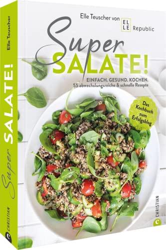 Kochbuch Salat – Super Salate!: Einfach. Gesund. Kochen: 55 abwechslungsreiche & schnelle Rezepte. Das Kochbuch zum Erfolgsblog