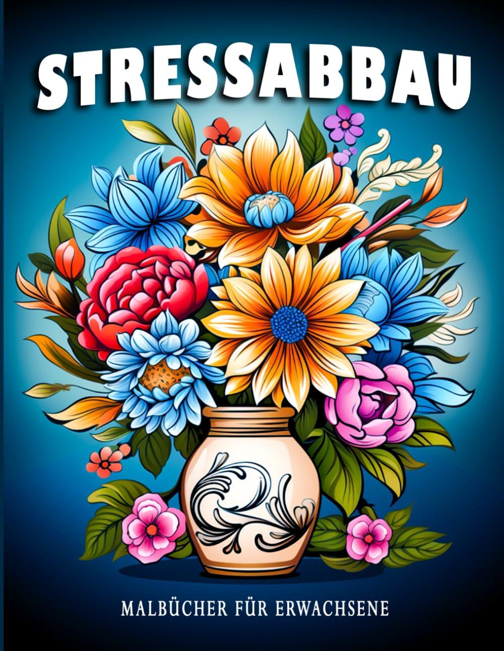 Stressabbau: Malbücher für Erwachsene mit Blumen, Landschaften und Tiermotiven zur Stressbewältigung, Entspannung und Kreativität