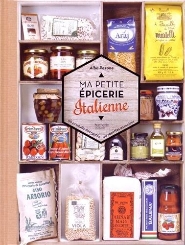 Ma petite épicerie italienne : 50 produits décryptés, 40 recettes associées