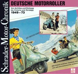 Deutsche Motorroller von Achilles und Dürkopp bis Victoria und Zündapp 1949 - 73. Eine Dokumentation