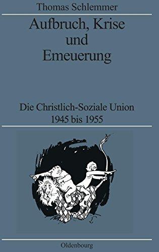 Aufbruch, Krise und Erneuerung: Die Christlich-Soziale Union 1945 bis 1955 (Quellen und Darstellungen zur Zeitgeschichte, Band 41)