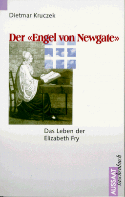 Der ' Engel von Newgate'. Das Leben der Elizabeth Fry