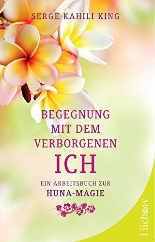 Begegnung mit dem verborgenen Ich: Ein Arbeitsbuch zur Huna-Magie