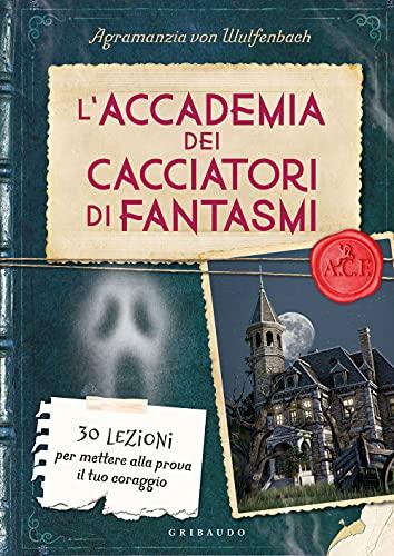 L'accademia dei cacciatori di fantasmi. 30 lezioni per mettere alla prova il tuo coraggio (Le grandi raccolte)