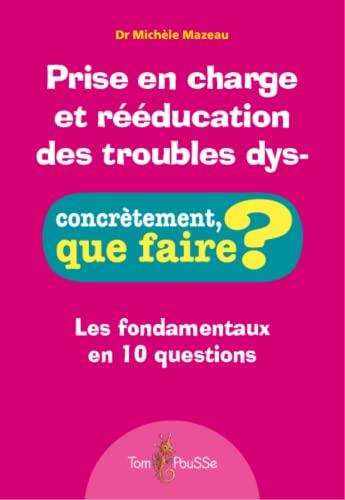 Prise en charge et rééducation des troubles dys- : les fondamentaux en 10 questions