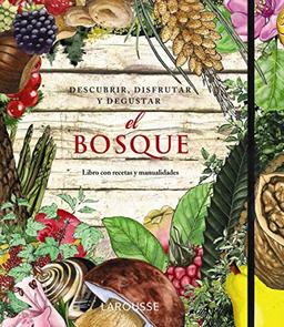 El Bosque. Descubrir, disfrutar y degustar (LAROUSSE - Libros Ilustrados/ Prácticos - Ocio y naturaleza - Jardinería)