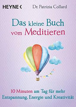 Das kleine Buch vom Meditieren: 10 Minuten am Tag für mehr Entspannung, Energie und Kreativität