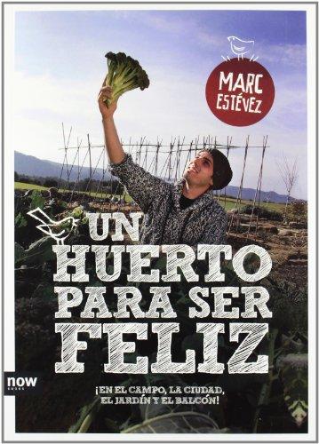 Un huerto para ser feliz : ¡en el campo, la ciudad, el jardín y el balcón!