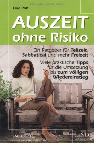 Auszeit ohne Risiko: Ein Ratgeber für Teilzeit, Sabbatical und mehr Freizeit. Viele praktische Tipps für die Umsetzung bis zum völligen Wiedereinstieg