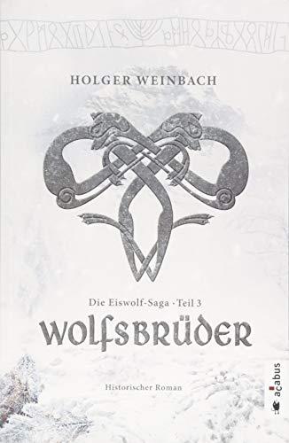 Die Eiswolf-Saga. Teil 3: Wolfsbrüder: Historischer Roman