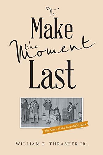 To Make the Moment Last: The Story Of The Incredible Jades