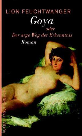 Goya oder Der arge Weg der Erkenntnis