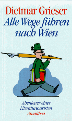 Alle Wege führen nach Wien. Abenteuer eines Literaturtouristen