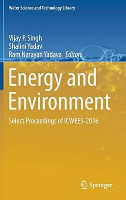 Energy and Environment: Select Proceedings of ICWEES-2016 (Water Science and Technology Library, 80, Band 80)