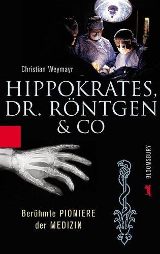 Hippokrates, Dr. Röntgen & Co. Berühmte Pioniere der Medizin