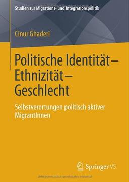 Politische Identität-Ethnizität-Geschlecht: Selbstverortungen politisch aktiver MigrantInnen (Studien zur Migrations- und Integrationspolitik)