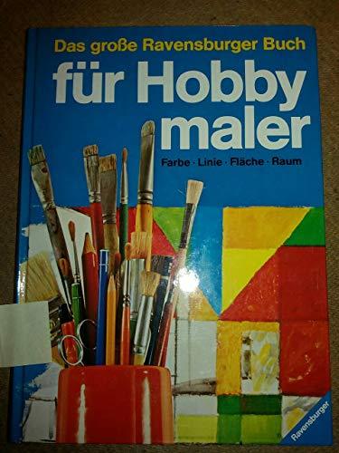 Das große Ravensburger Buch für Hobbymaler. Farbe, Linie, Fläche, Raum. Mit Lexikon für Material, Technik und Fachbegriffe.